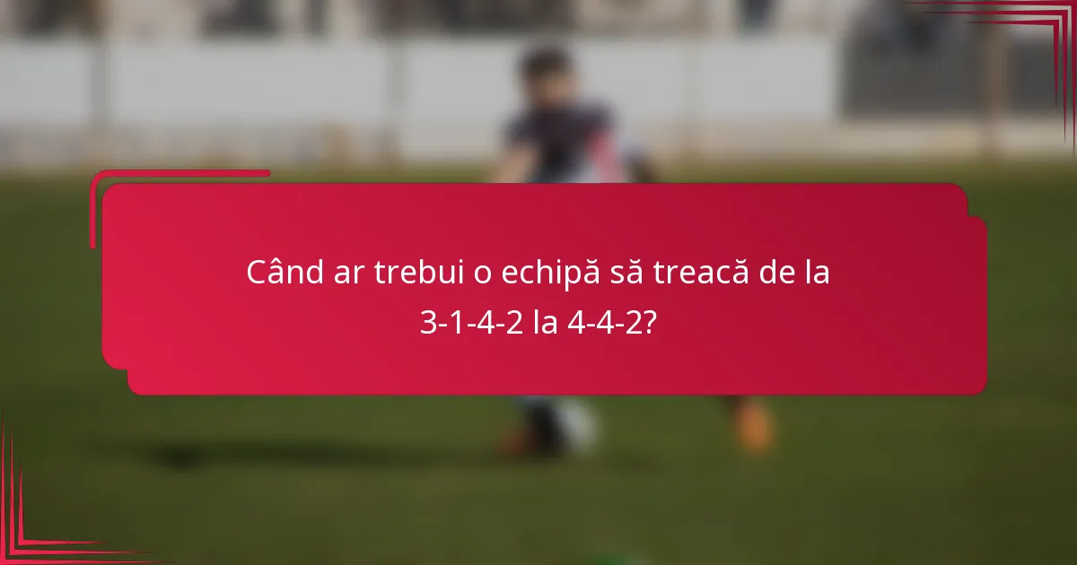 Când ar trebui o echipă să treacă de la 3-1-4-2 la 4-4-2?