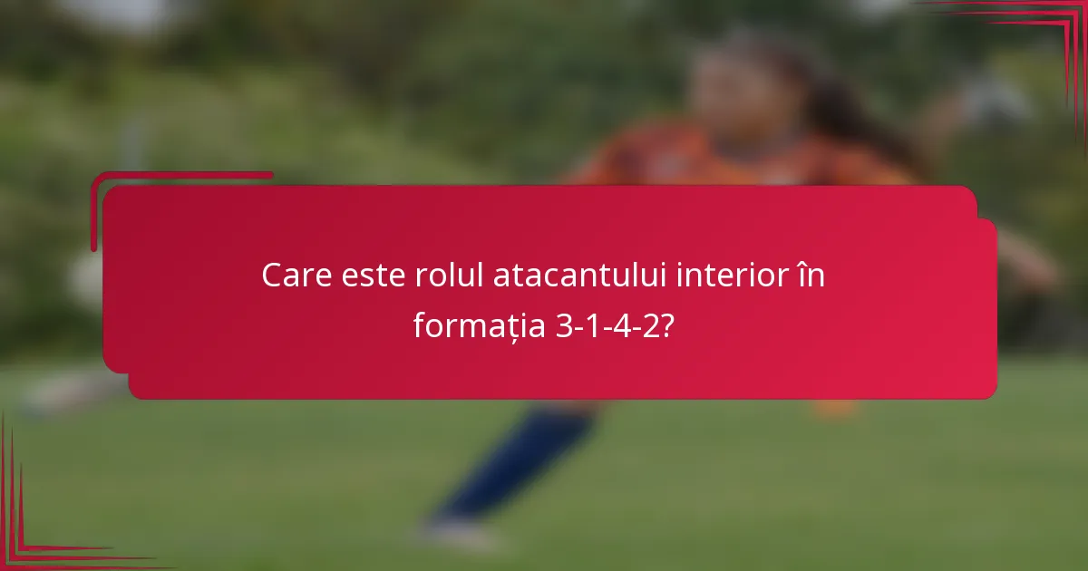 Care este rolul atacantului interior în formația 3-1-4-2?