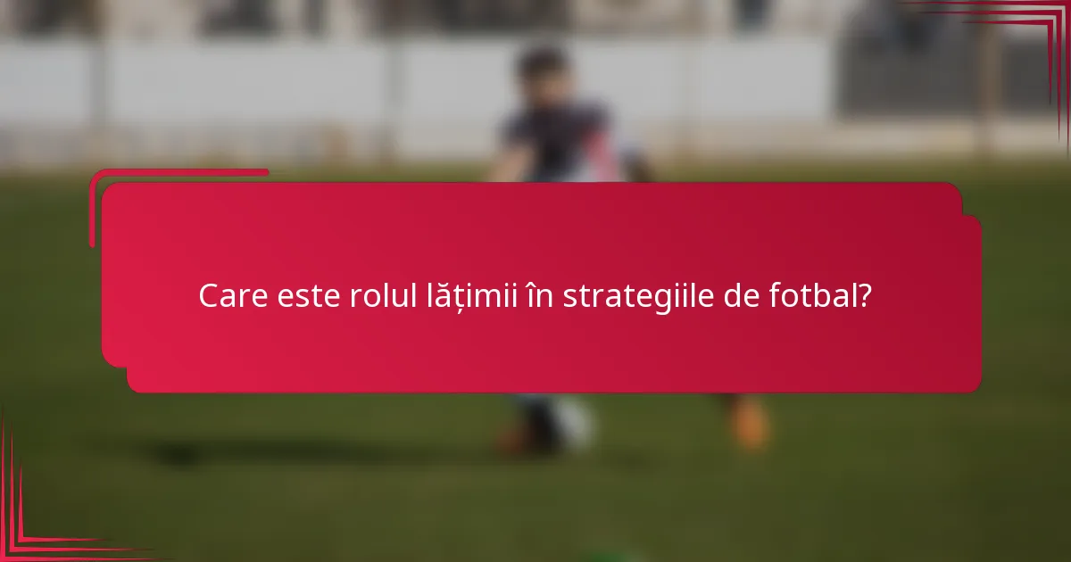 Care este rolul lățimii în strategiile de fotbal?