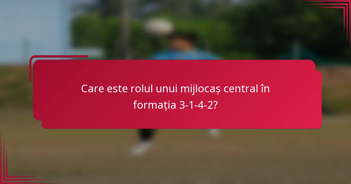 Care este rolul unui mijlocaș central în formația 3-1-4-2?