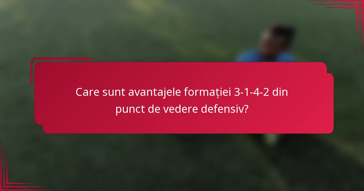 Care sunt avantajele formației 3-1-4-2 din punct de vedere defensiv?