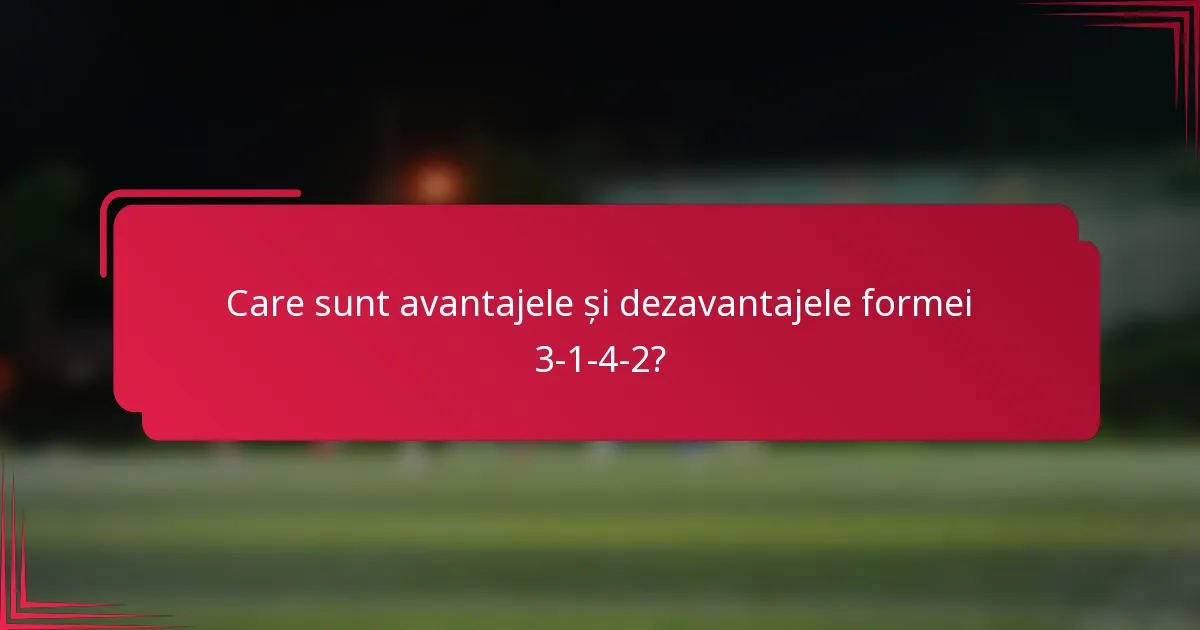 Care sunt avantajele și dezavantajele formei 3-1-4-2?