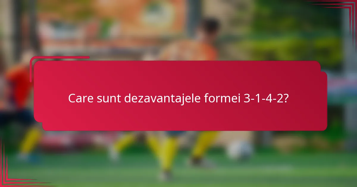 Care sunt dezavantajele formei 3-1-4-2?