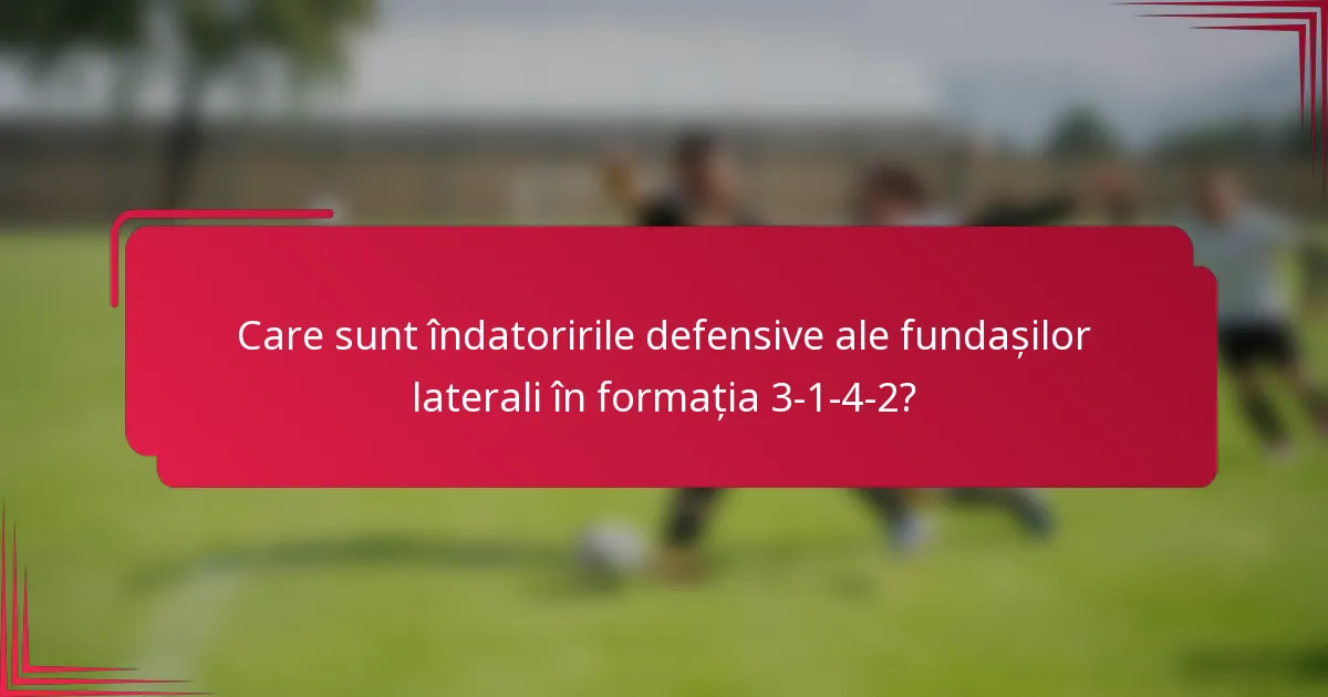Care sunt îndatoririle defensive ale fundașilor laterali în formația 3-1-4-2?