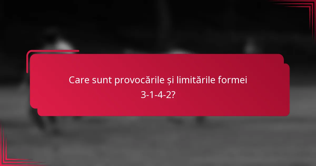 Care sunt provocările și limitările formei 3-1-4-2?