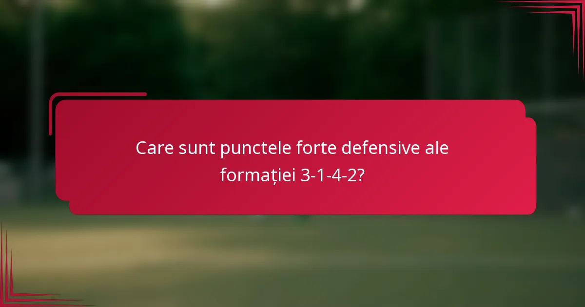 Care sunt punctele forte defensive ale formației 3-1-4-2?