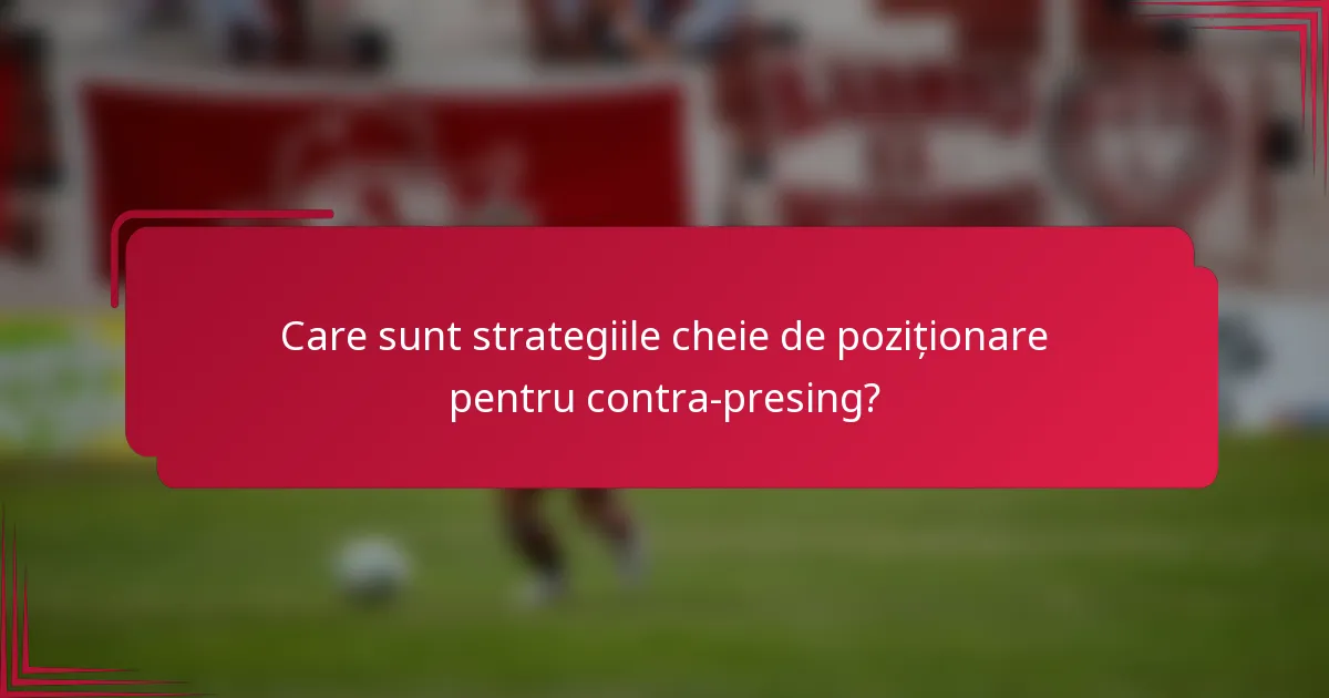 Care sunt strategiile cheie de poziționare pentru contra-presing?