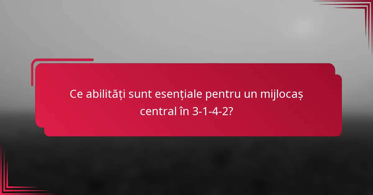 Ce abilități sunt esențiale pentru un mijlocaș central în 3-1-4-2?