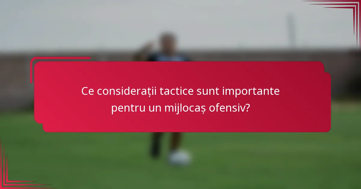 Ce considerații tactice sunt importante pentru un mijlocaș ofensiv?