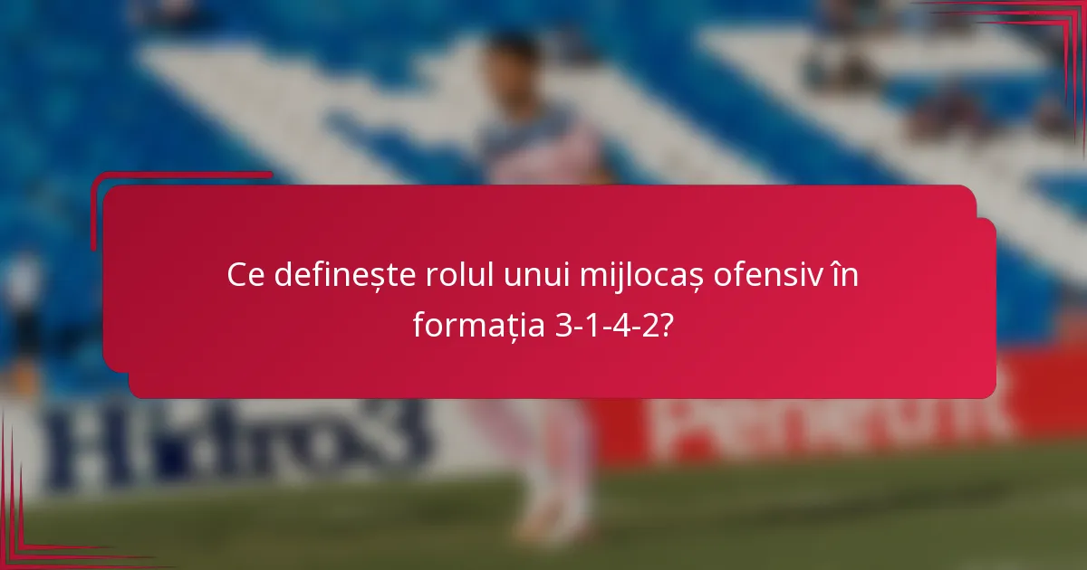 Ce definește rolul unui mijlocaș ofensiv în formația 3-1-4-2?