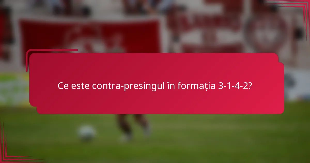 Ce este contra-presingul în formația 3-1-4-2?