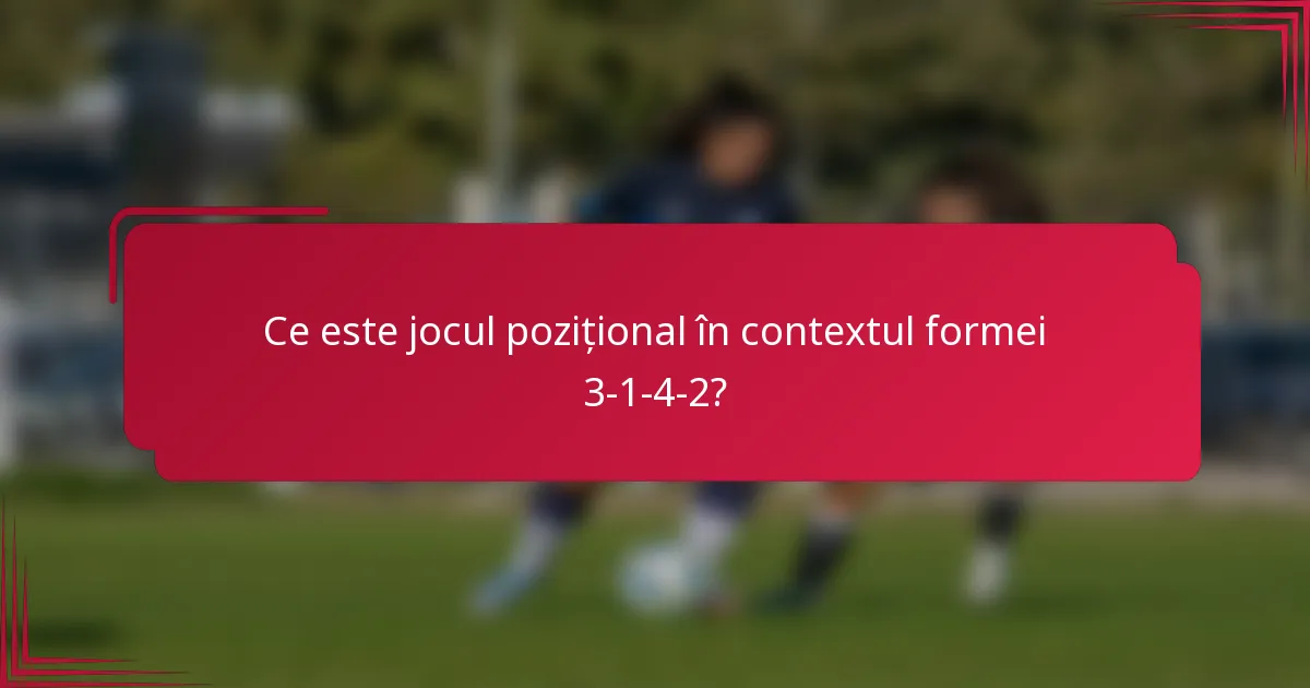 Ce este jocul pozițional în contextul formei 3-1-4-2?