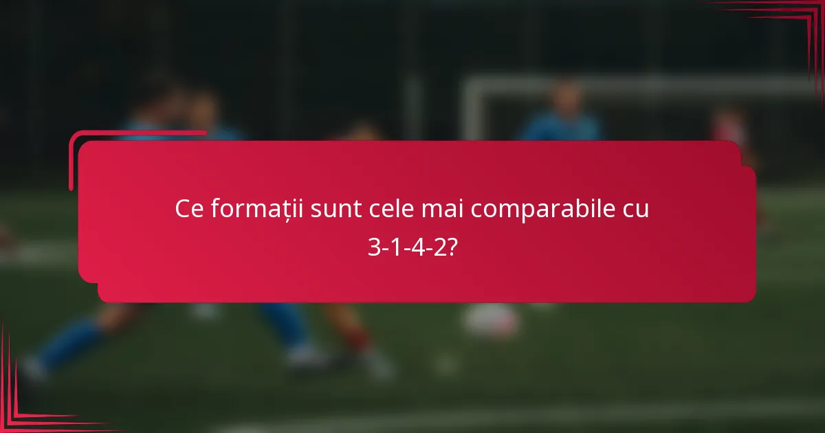 Ce formații sunt cele mai comparabile cu 3-1-4-2?