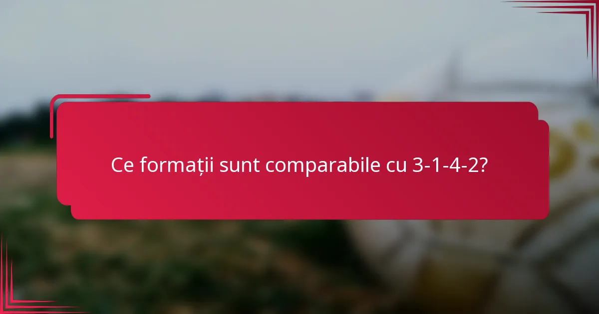 Ce formații sunt comparabile cu 3-1-4-2?