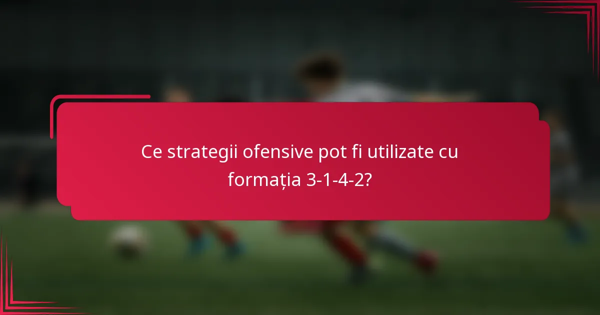 Ce strategii ofensive pot fi utilizate cu formația 3-1-4-2?