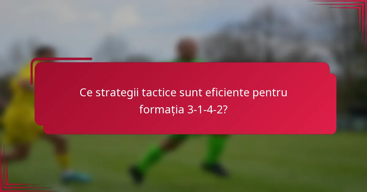 Ce strategii tactice sunt eficiente pentru formația 3-1-4-2?