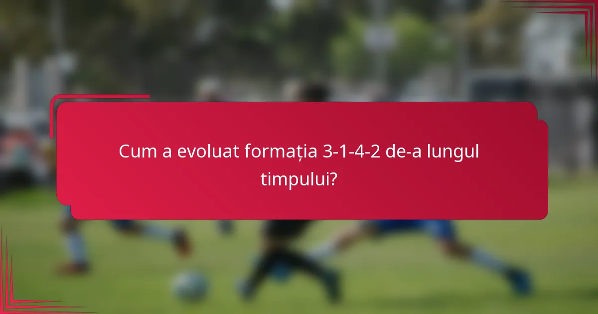 Cum a evoluat formația 3-1-4-2 de-a lungul timpului?