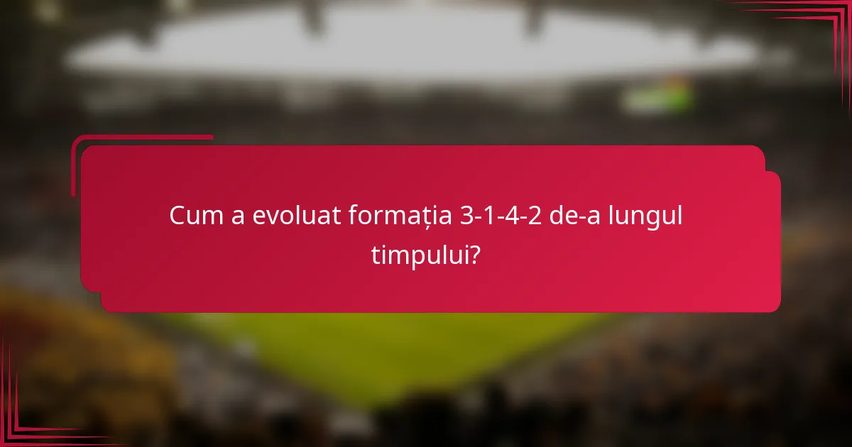 Cum a evoluat formația 3-1-4-2 de-a lungul timpului?