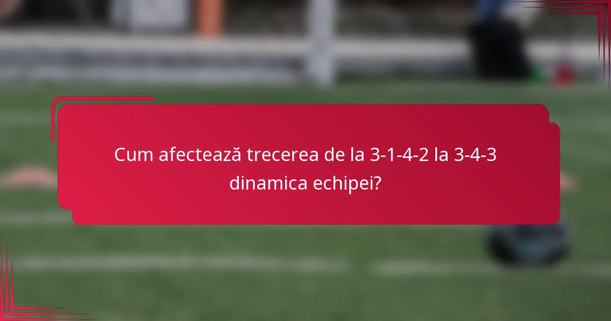 Cum afectează trecerea de la 3-1-4-2 la 3-4-3 dinamica echipei?