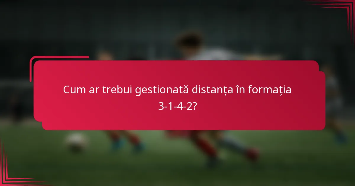 Cum ar trebui gestionată distanța în formația 3-1-4-2?