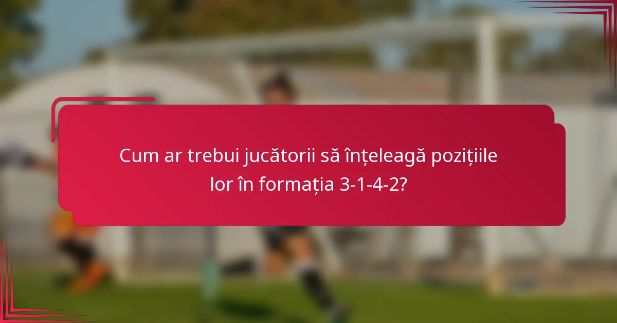 Cum ar trebui jucătorii să înțeleagă pozițiile lor în formația 3-1-4-2?