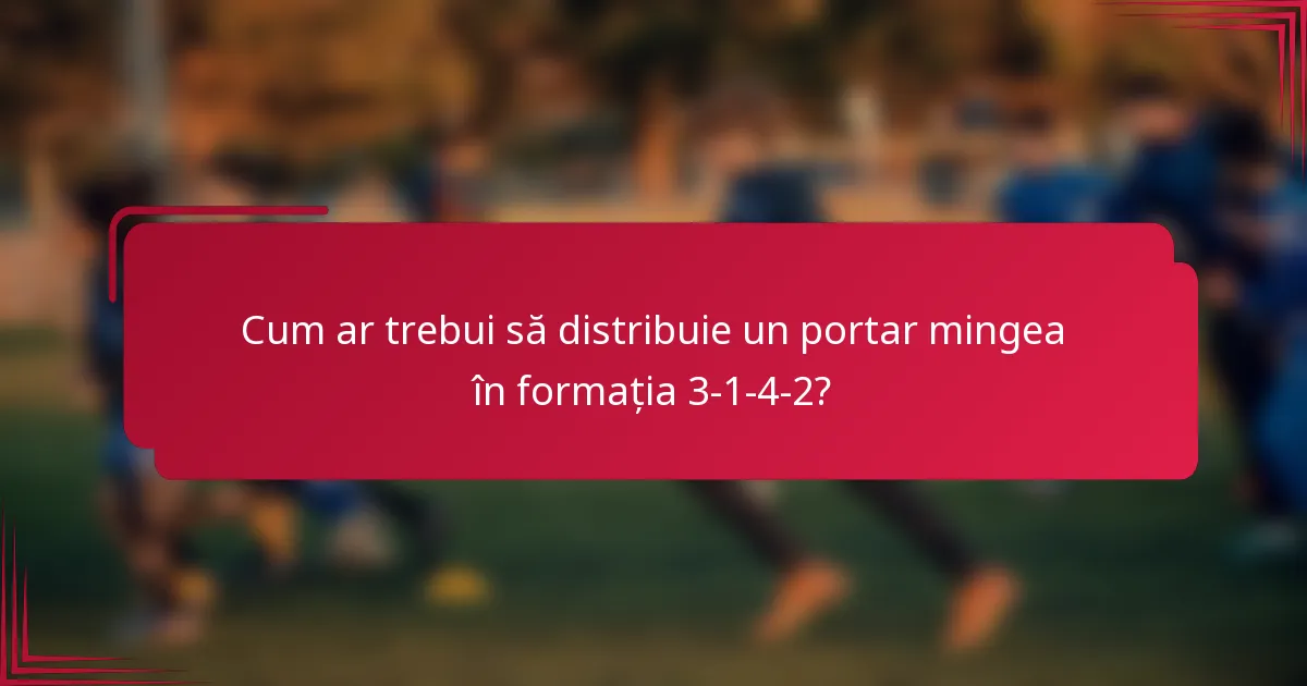 Cum ar trebui să distribuie un portar mingea în formația 3-1-4-2?