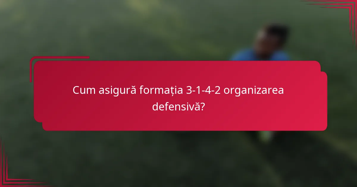 Cum asigură formația 3-1-4-2 organizarea defensivă?