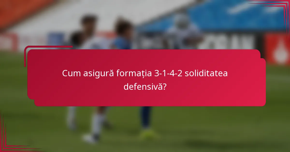 Cum asigură formația 3-1-4-2 soliditatea defensivă?