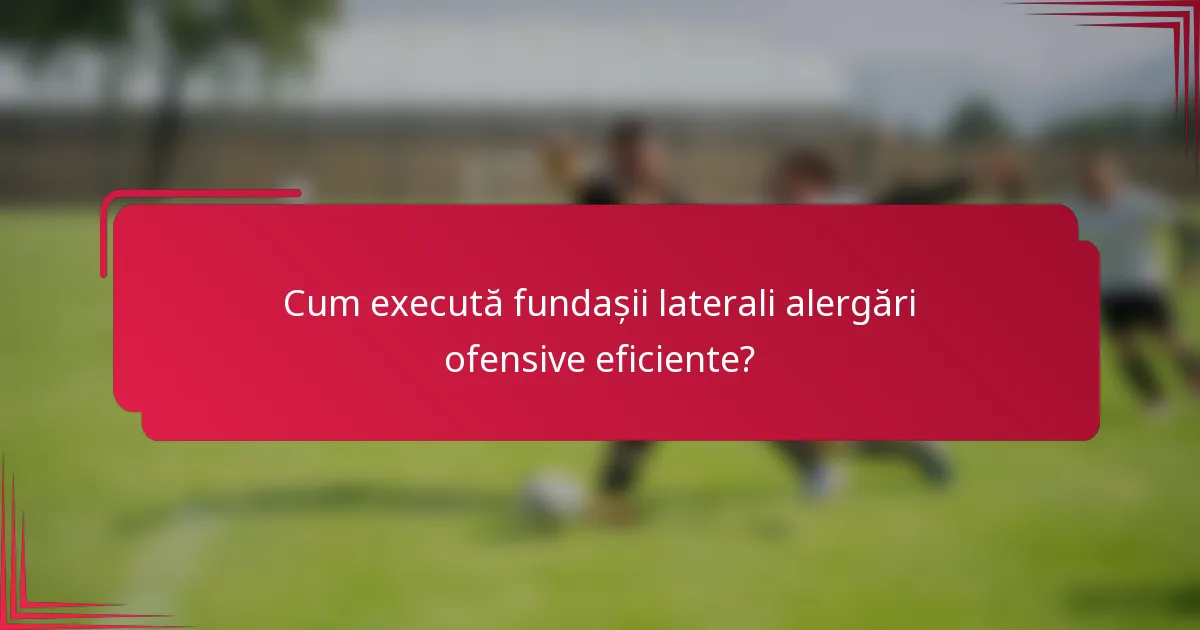 Cum execută fundașii laterali alergări ofensive eficiente?