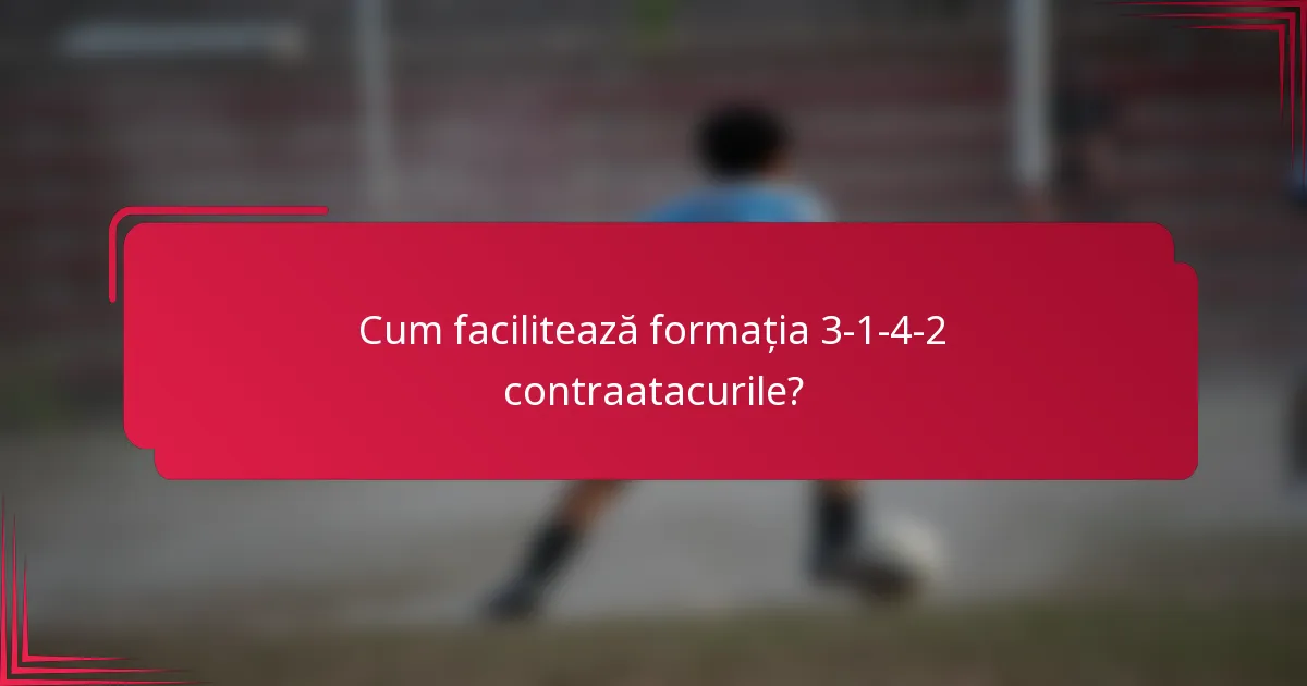Cum facilitează formația 3-1-4-2 contraatacurile?