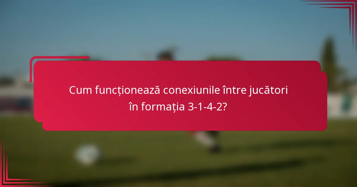 Cum funcționează conexiunile între jucători în formația 3-1-4-2?