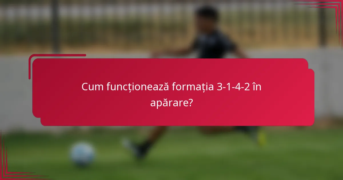 Cum funcționează formația 3-1-4-2 în apărare?