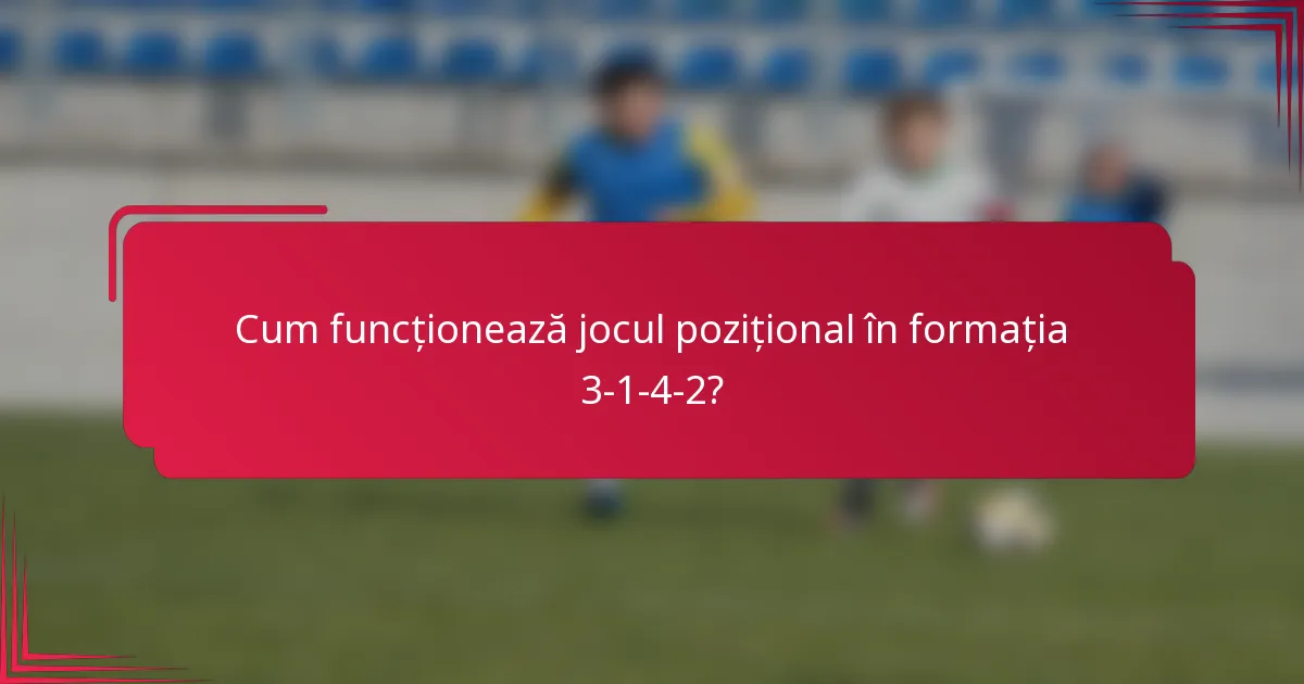 Cum funcționează jocul pozițional în formația 3-1-4-2?