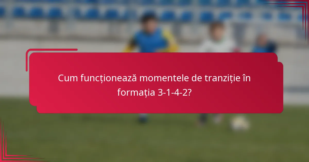 Cum funcționează momentele de tranziție în formația 3-1-4-2?