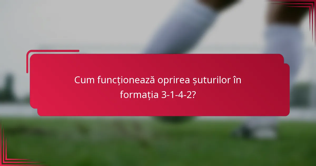 Cum funcționează oprirea șuturilor în formația 3-1-4-2?