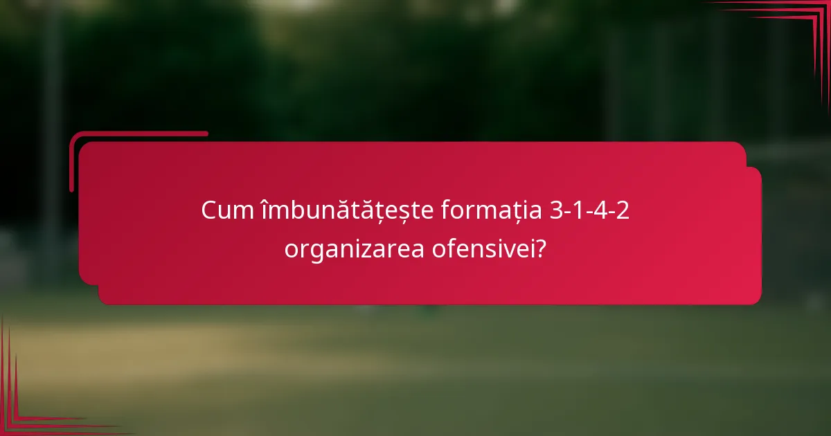 Cum îmbunătățește formația 3-1-4-2 organizarea ofensivei?