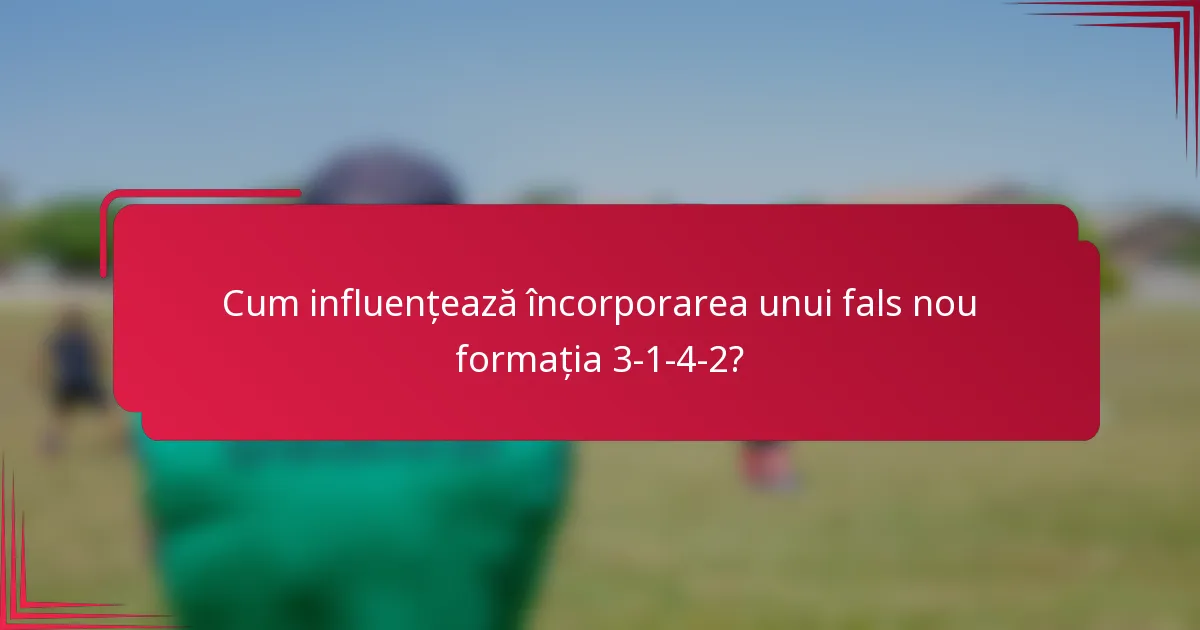 Cum influențează încorporarea unui fals nou formația 3-1-4-2?