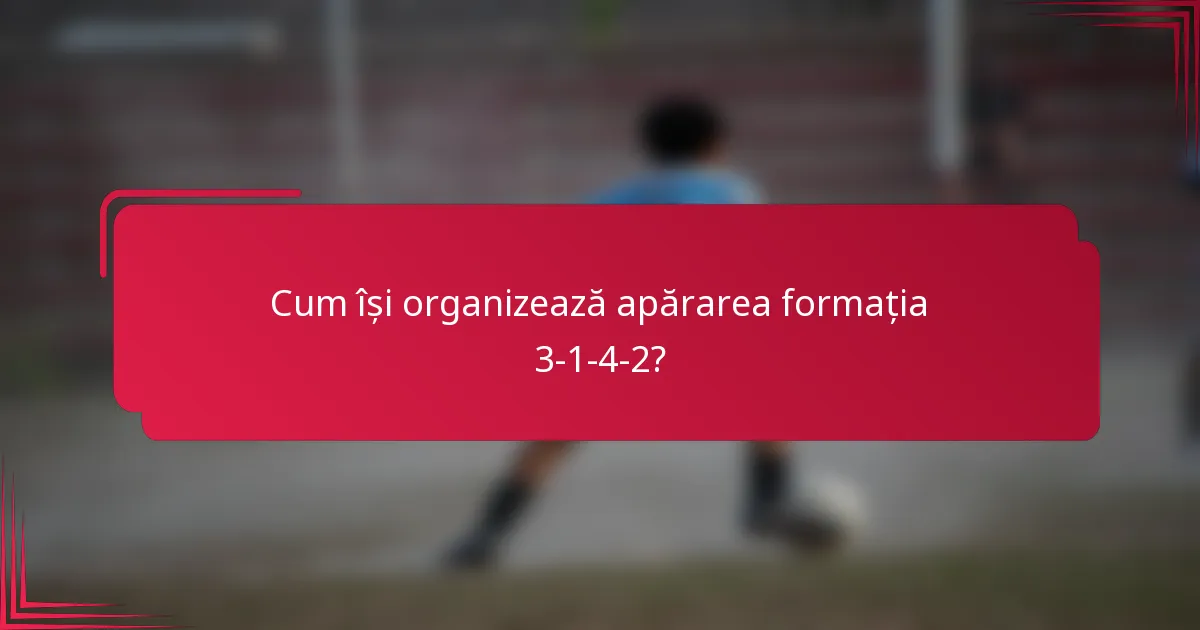 Cum își organizează apărarea formația 3-1-4-2?