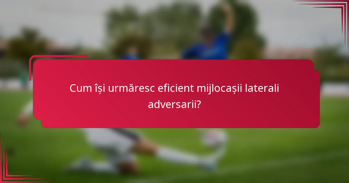 Cum își urmăresc eficient mijlocașii laterali adversarii?