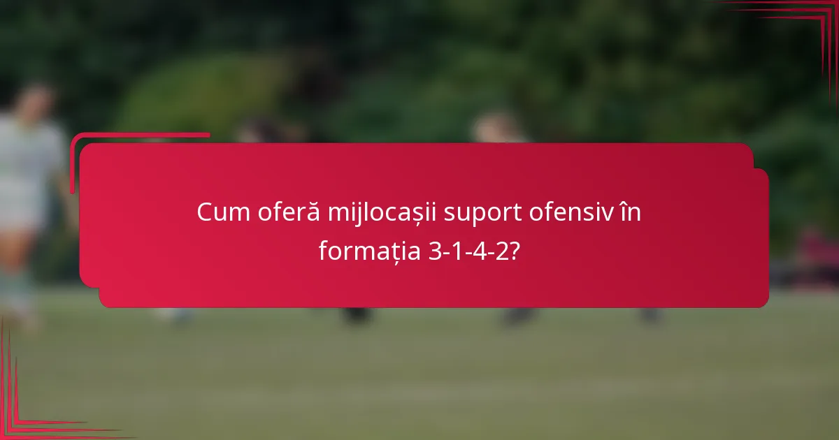 Cum oferă mijlocașii suport ofensiv în formația 3-1-4-2?