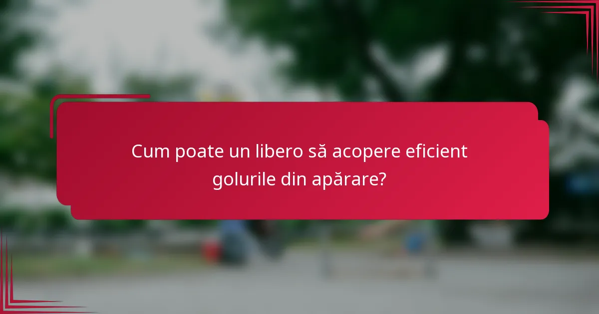 Cum poate un libero să acopere eficient golurile din apărare?