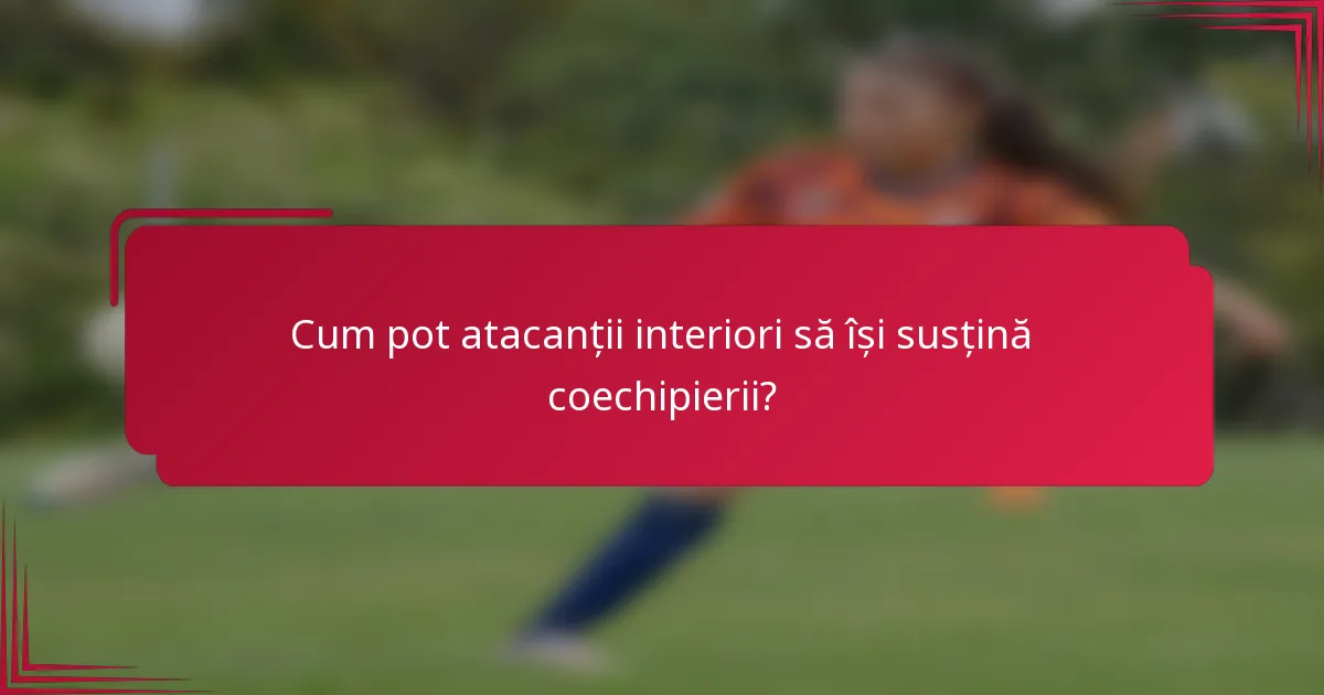 Cum pot atacanții interiori să își susțină coechipierii?