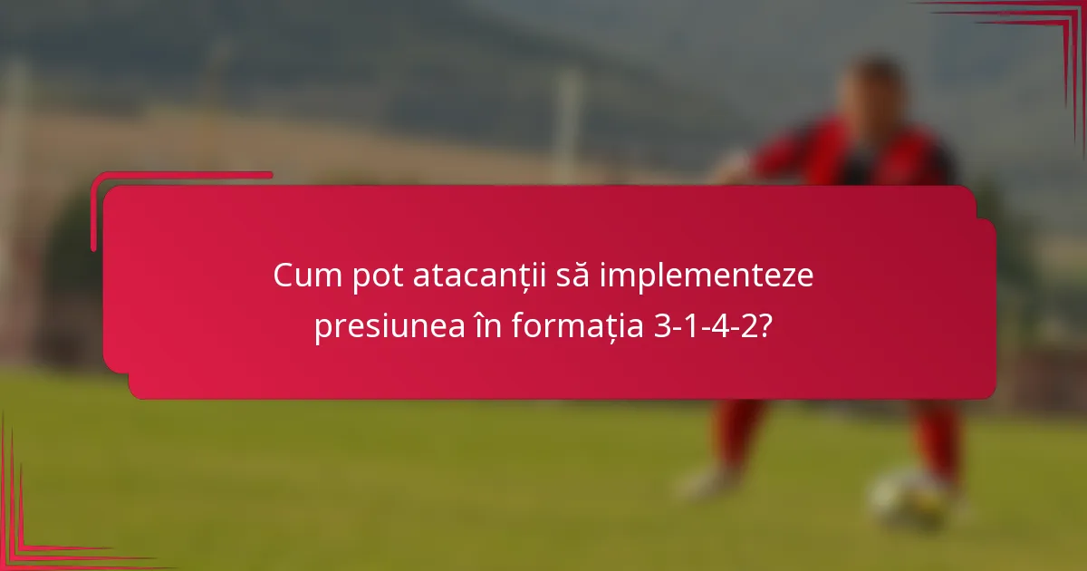 Cum pot atacanții să implementeze presiunea în formația 3-1-4-2?