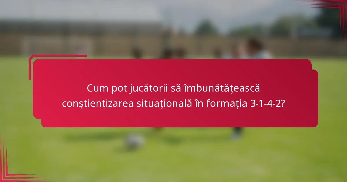Cum pot jucătorii să îmbunătățească conștientizarea situațională în formația 3-1-4-2?