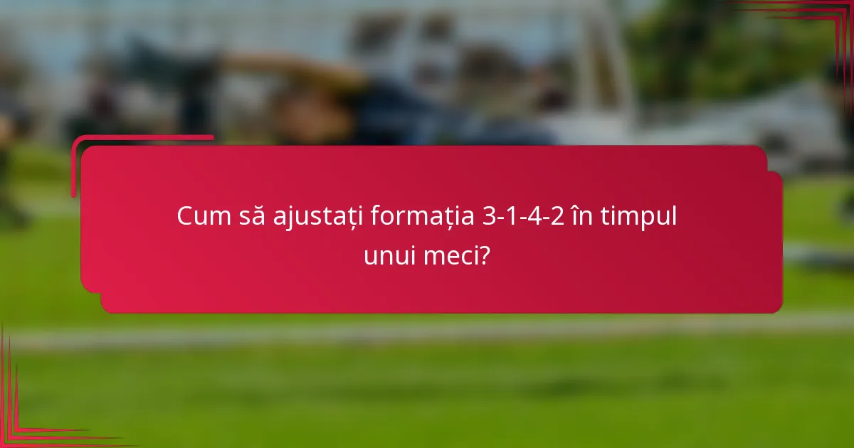 Cum să ajustați formația 3-1-4-2 în timpul unui meci?