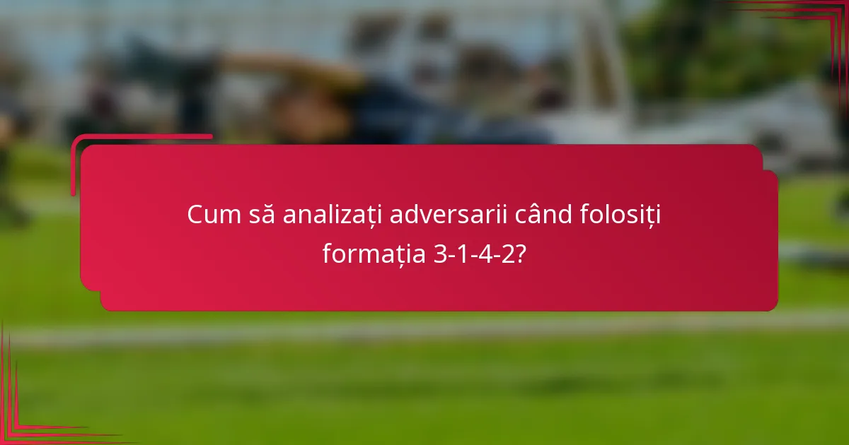 Cum să analizați adversarii când folosiți formația 3-1-4-2?