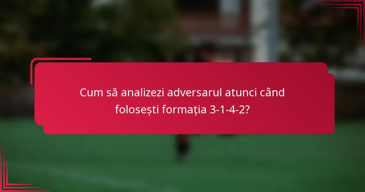 Cum să analizezi adversarul atunci când folosești formația 3-1-4-2?