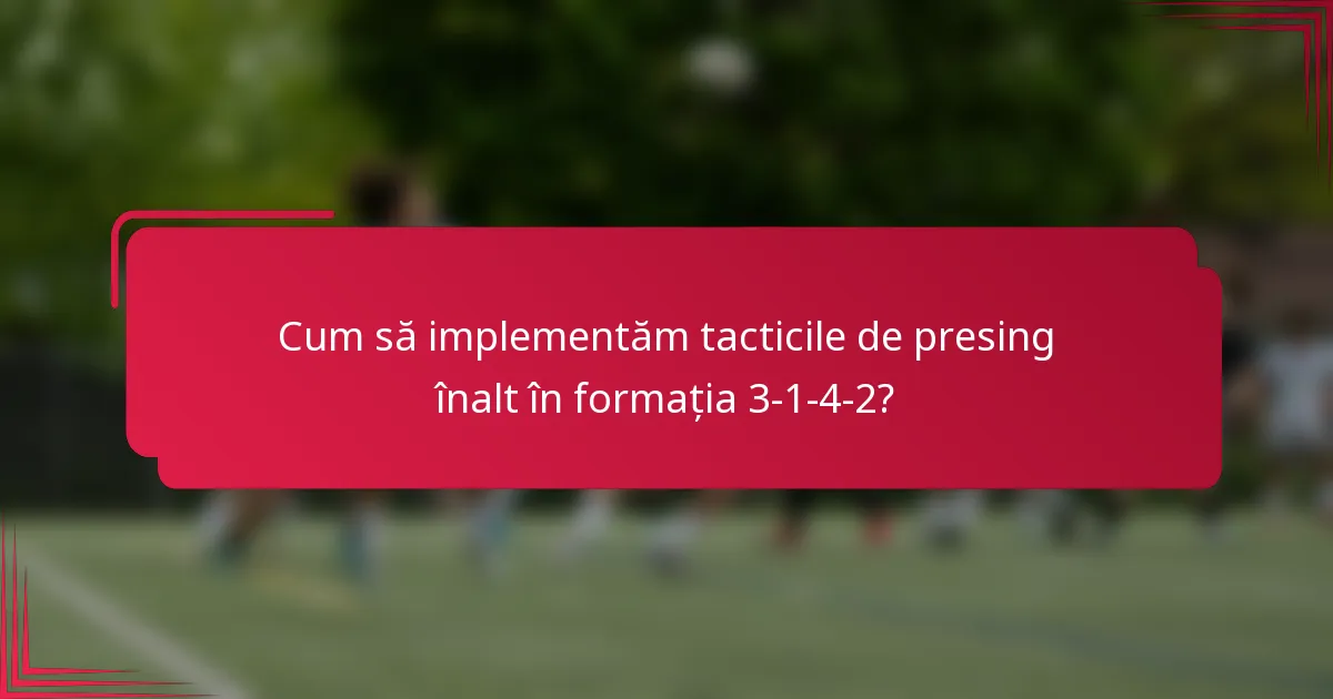 Cum să implementăm tacticile de presing înalt în formația 3-1-4-2?