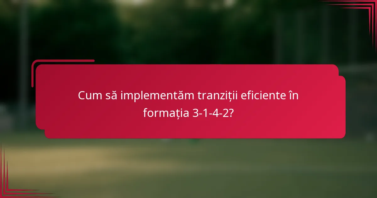 Cum să implementăm tranziții eficiente în formația 3-1-4-2?