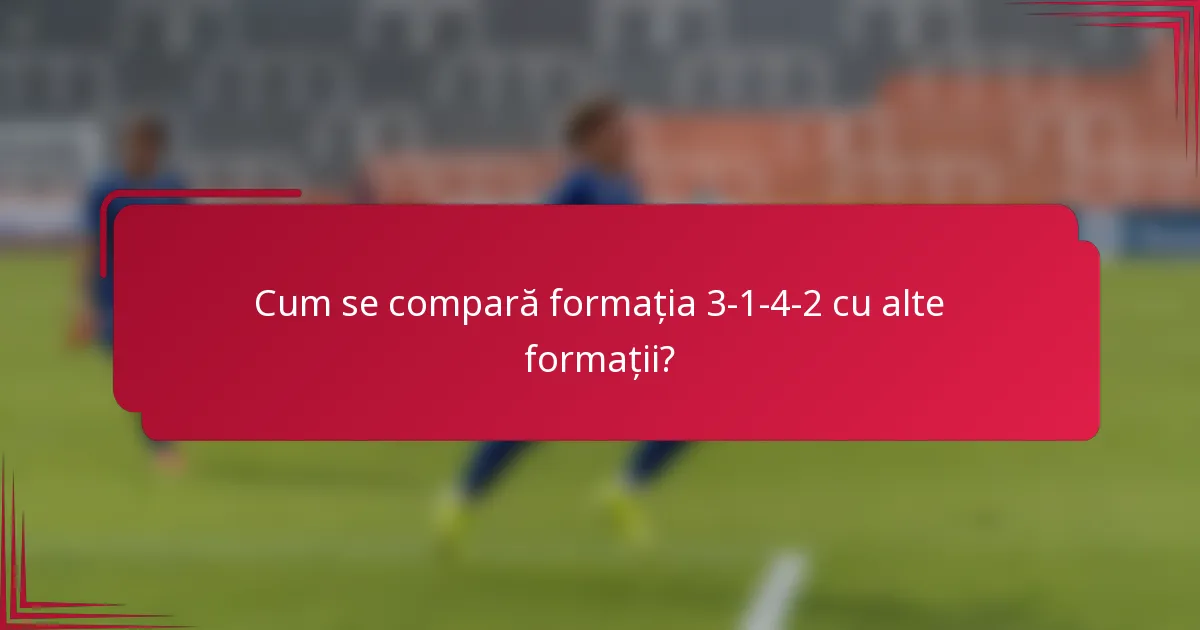 Cum se compară formația 3-1-4-2 cu alte formații?